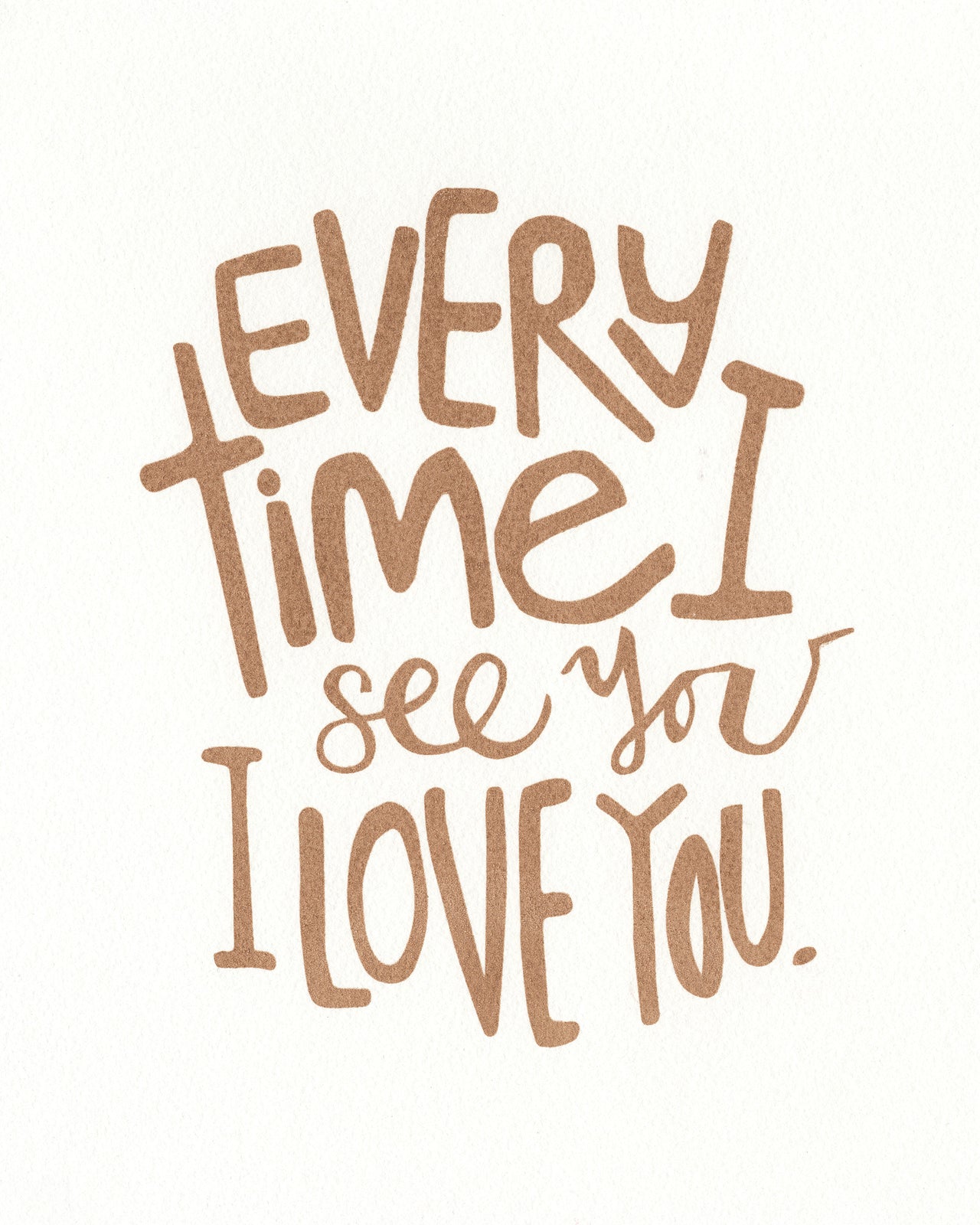 Every Time I See You Print